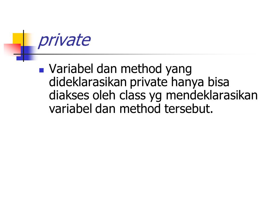 private Variabel dan method yang dideklarasikan private hanya bisa diakses oleh class yg mendeklarasikan variabel dan method tersebut.