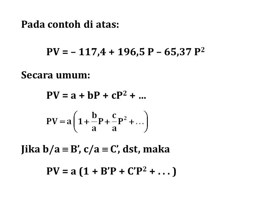 Pada contoh di atas: PV = – 117, ,5 P – 65,37 P2. Secara umum: PV = a + bP + cP2 + … Jika b/a  B’, c/a  C’, dst, maka.