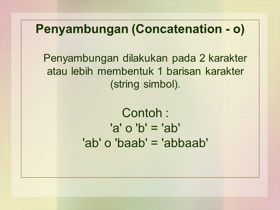 Penyambungan (Concatenation - o) Penyambungan dilakukan pada 2 karakter atau lebih membentuk 1 barisan karakter (string simbol).
