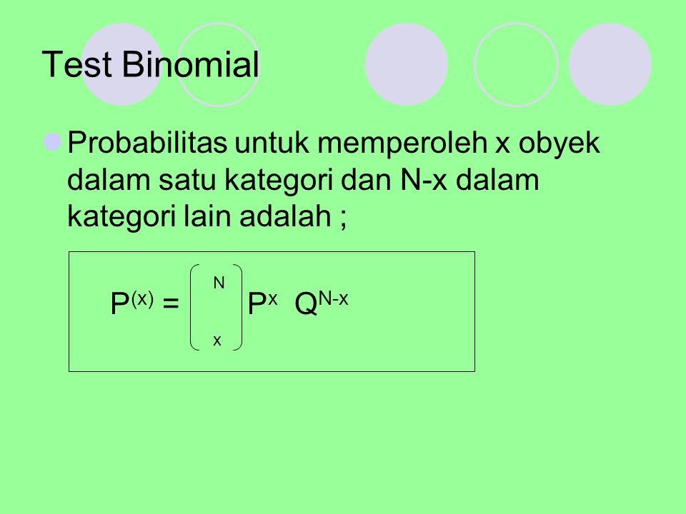 Test Binomial Probabilitas untuk memperoleh x obyek dalam satu kategori dan N-x dalam kategori lain adalah ;