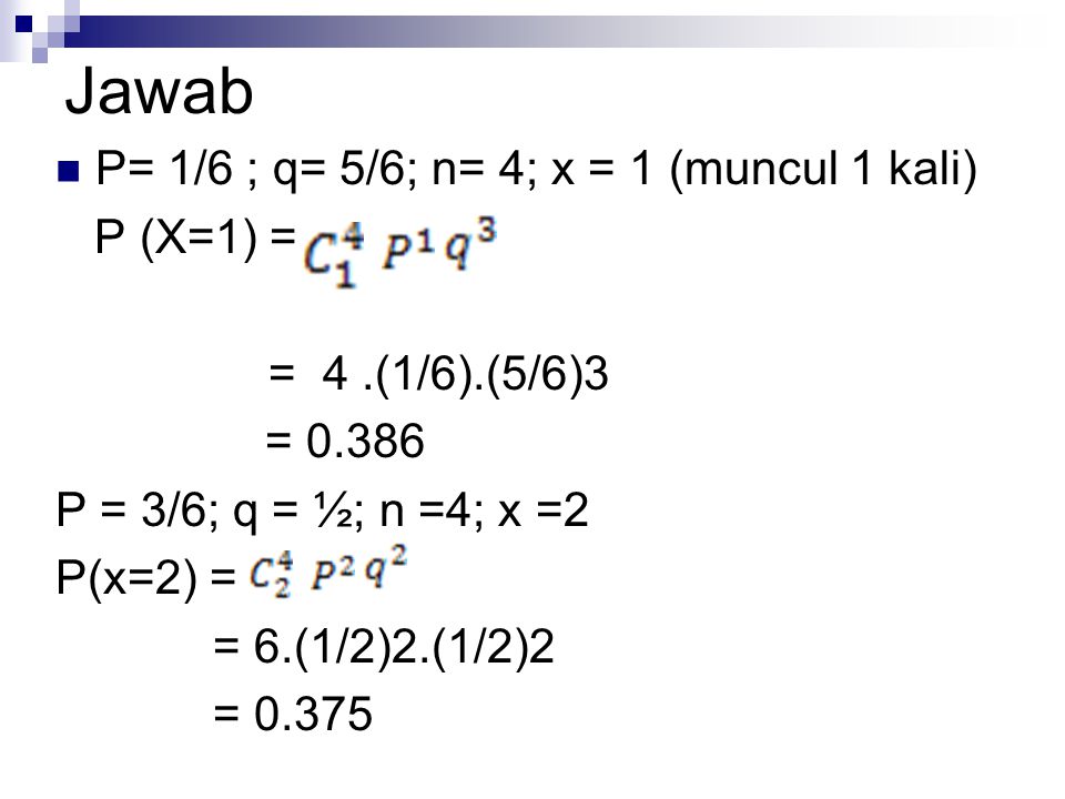 Jawab P= 1/6 ; q= 5/6; n= 4; x = 1 (muncul 1 kali) P (X=1) =