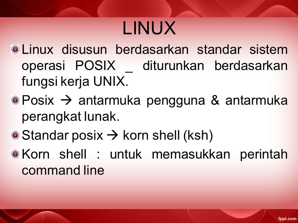 LINUX Linux disusun berdasarkan standar sistem operasi POSIX _ diturunkan berdasarkan fungsi kerja UNIX.
