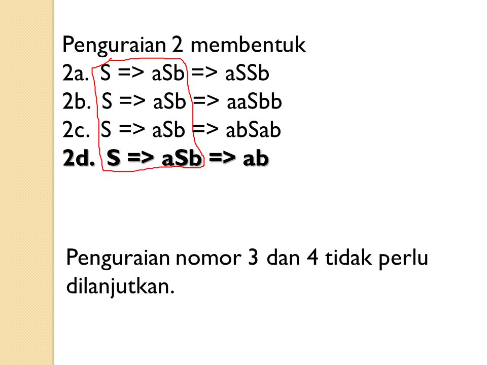 Penguraian 2 membentuk 2a. S => aSb => aSSb. 2b. S => aSb => aaSbb. 2c. S => aSb => abSab. 2d. S => aSb => ab.