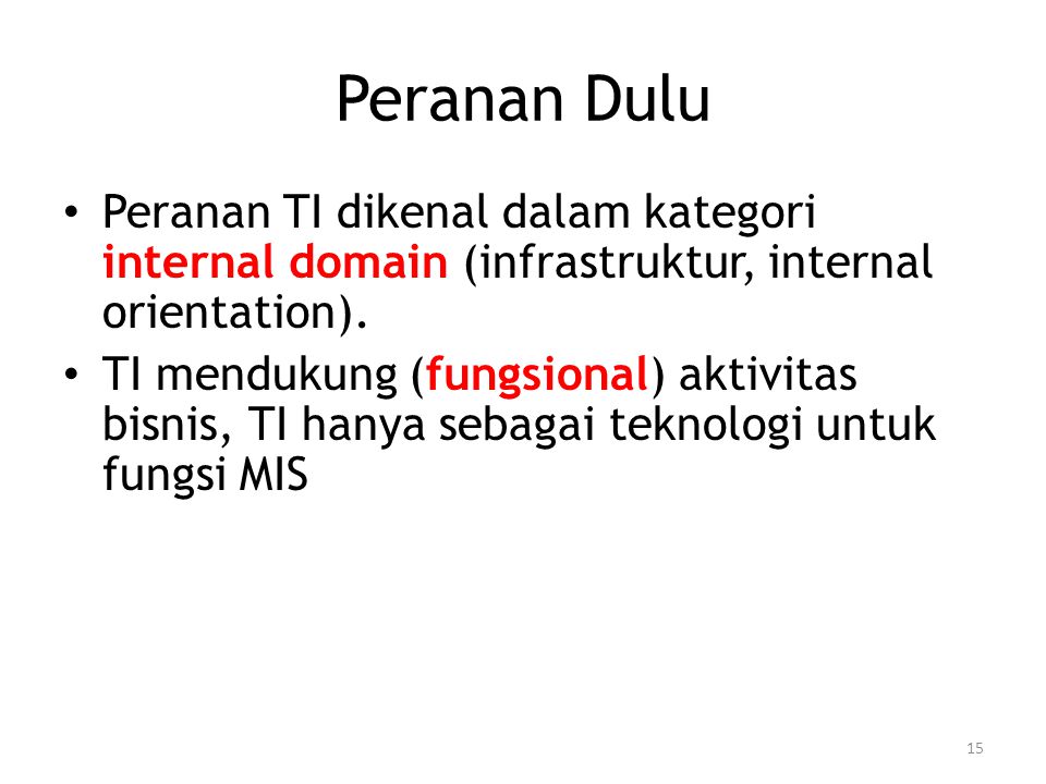 Peranan Dulu Peranan TI dikenal dalam kategori internal domain (infrastruktur, internal orientation).