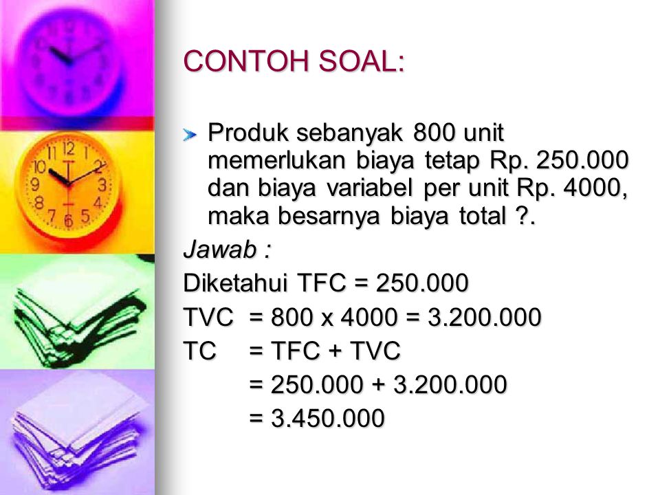 CONTOH SOAL: Produk sebanyak 800 unit memerlukan biaya tetap Rp dan biaya variabel per unit Rp. 4000, maka besarnya biaya total .