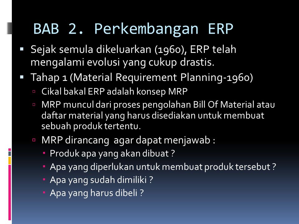 BAB 2. Perkembangan ERP Sejak semula dikeluarkan (1960), ERP telah mengalami evolusi yang cukup drastis.