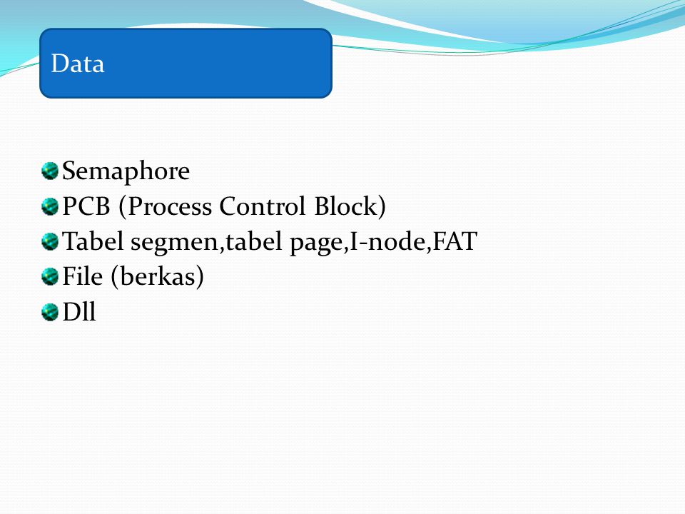 Data Semaphore PCB (Process Control Block) Tabel segmen,tabel page,I-node,FAT File (berkas) Dll