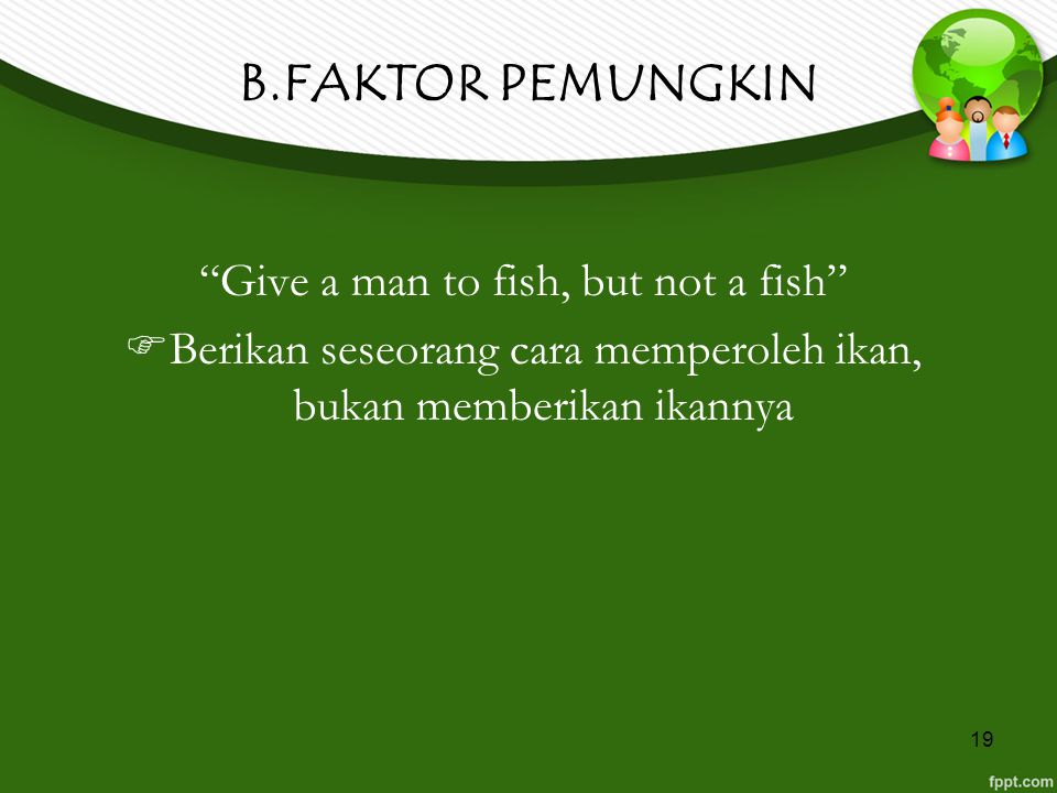 B.FAKTOR PEMUNGKIN Give a man to fish, but not a fish