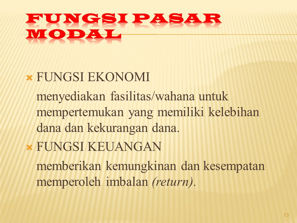 FUNGSI PASAR MODAL FUNGSI EKONOMI. menyediakan fasilitas/wahana untuk mempertemukan yang memiliki kelebihan dana dan kekurangan dana.