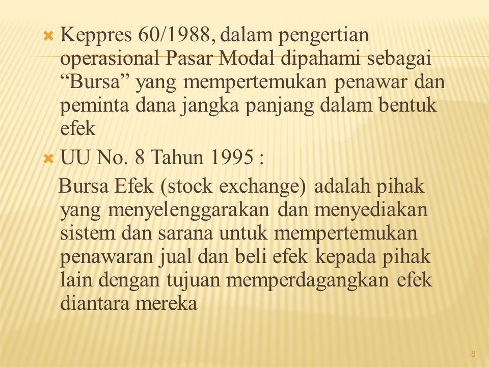 Keppres 60/1988, dalam pengertian operasional Pasar Modal dipahami sebagai Bursa yang mempertemukan penawar dan peminta dana jangka panjang dalam bentuk efek