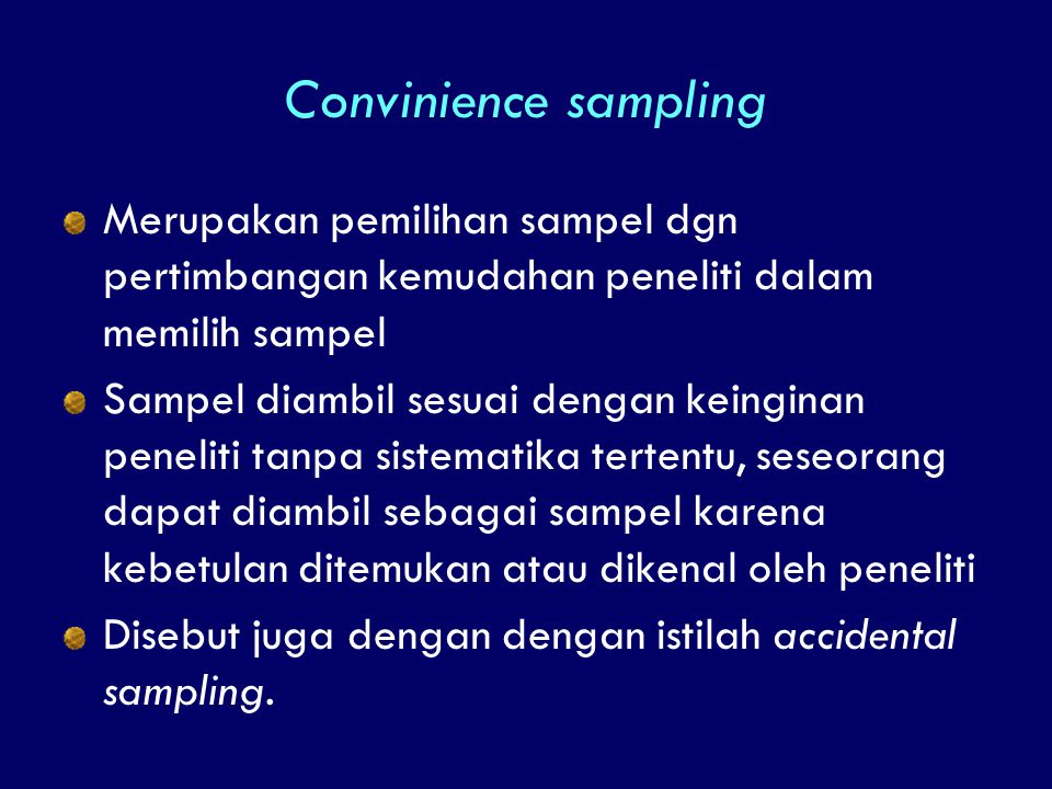 Convinience sampling Merupakan pemilihan sampel dgn pertimbangan kemudahan peneliti dalam memilih sampel.