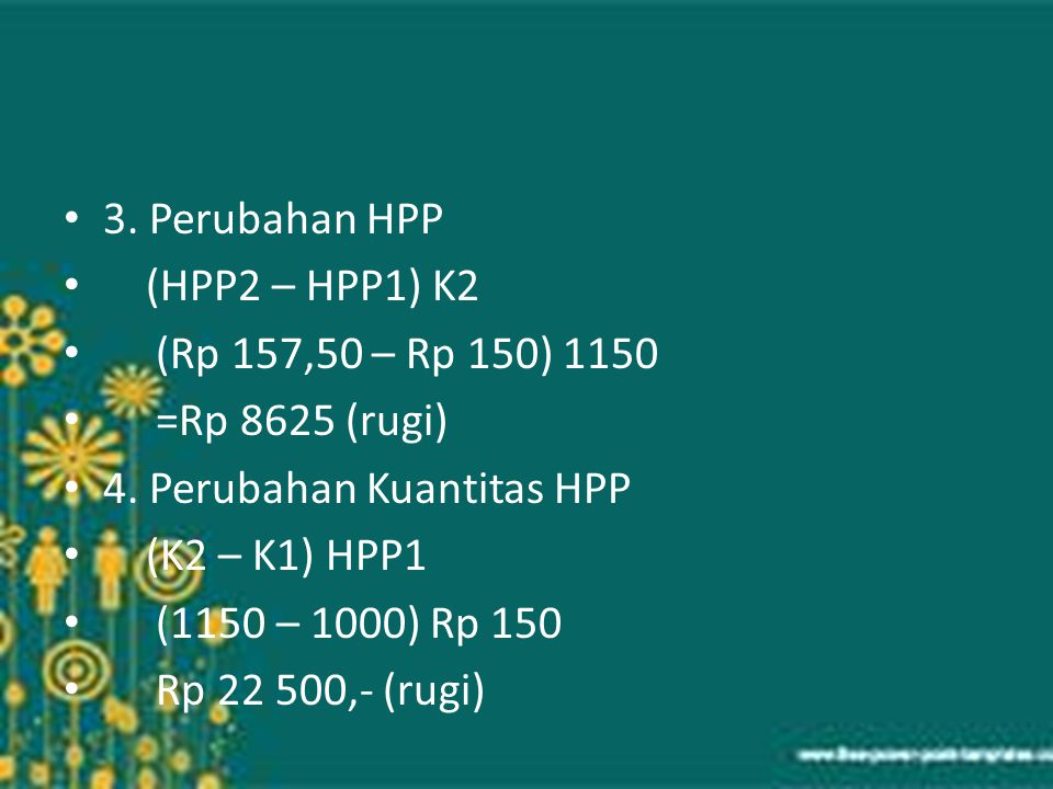 3. Perubahan HPP (HPP2 – HPP1) K2. (Rp 157,50 – Rp 150) =Rp 8625 (rugi) 4. Perubahan Kuantitas HPP.