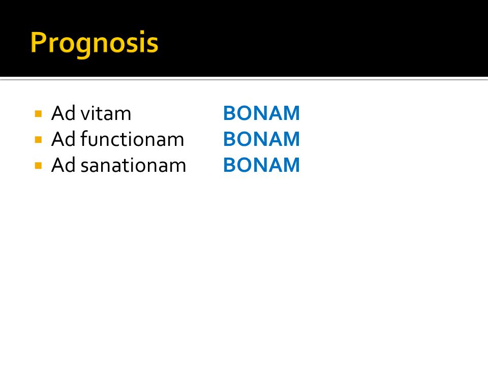Prognosis Ad vitam BONAM Ad functionam BONAM Ad sanationam BONAM