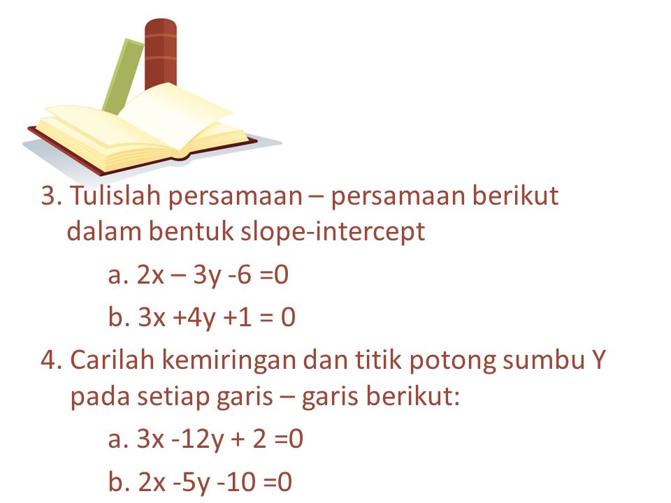 3. Tulislah persamaan – persamaan berikut dalam bentuk slope-intercept a.