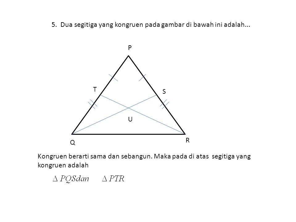 5. Dua segitiga yang kongruen pada gambar di bawah ini adalah...