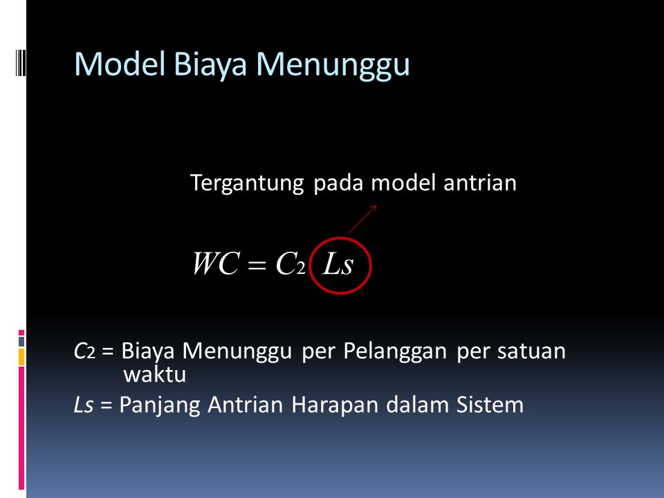 Model Biaya Menunggu WC = C2 Ls Tergantung pada model antrian