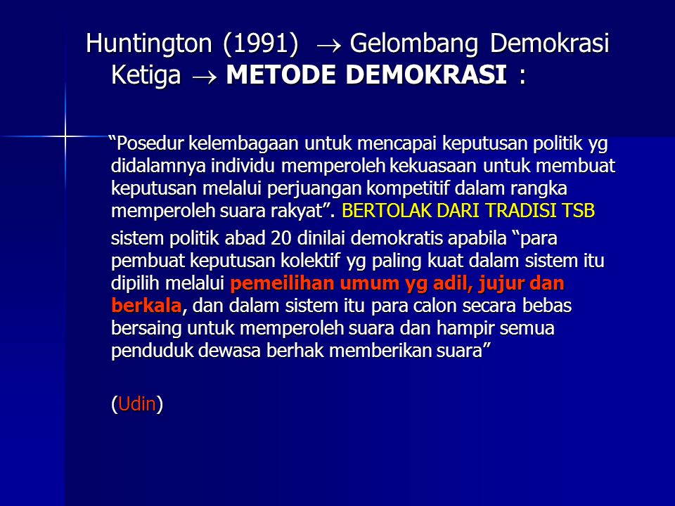Huntington (1991)  Gelombang Demokrasi Ketiga  METODE DEMOKRASI :