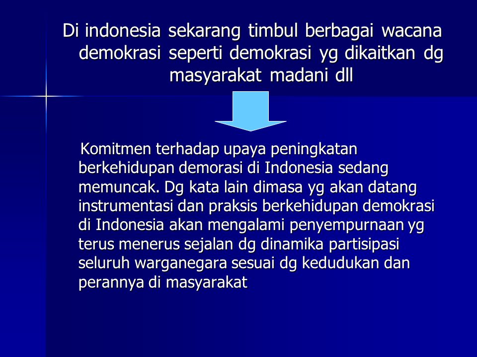Di indonesia sekarang timbul berbagai wacana demokrasi seperti demokrasi yg dikaitkan dg masyarakat madani dll