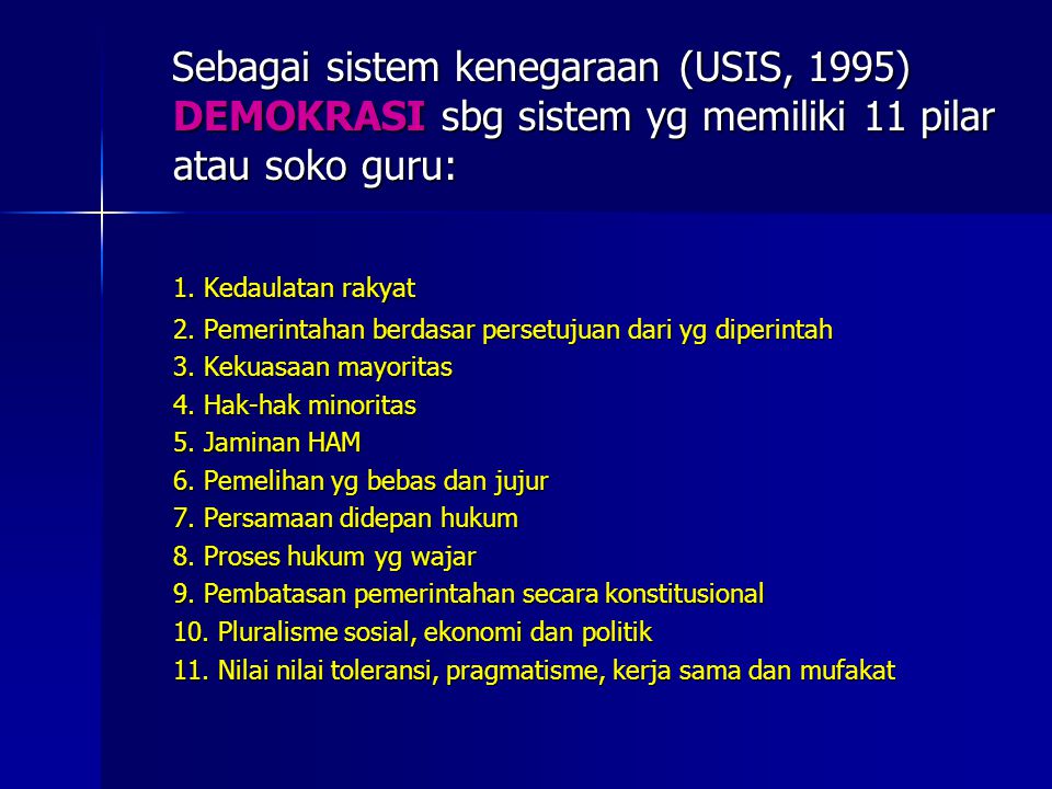 Sebagai sistem kenegaraan (USIS, 1995) DEMOKRASI sbg sistem yg memiliki 11 pilar atau soko guru: