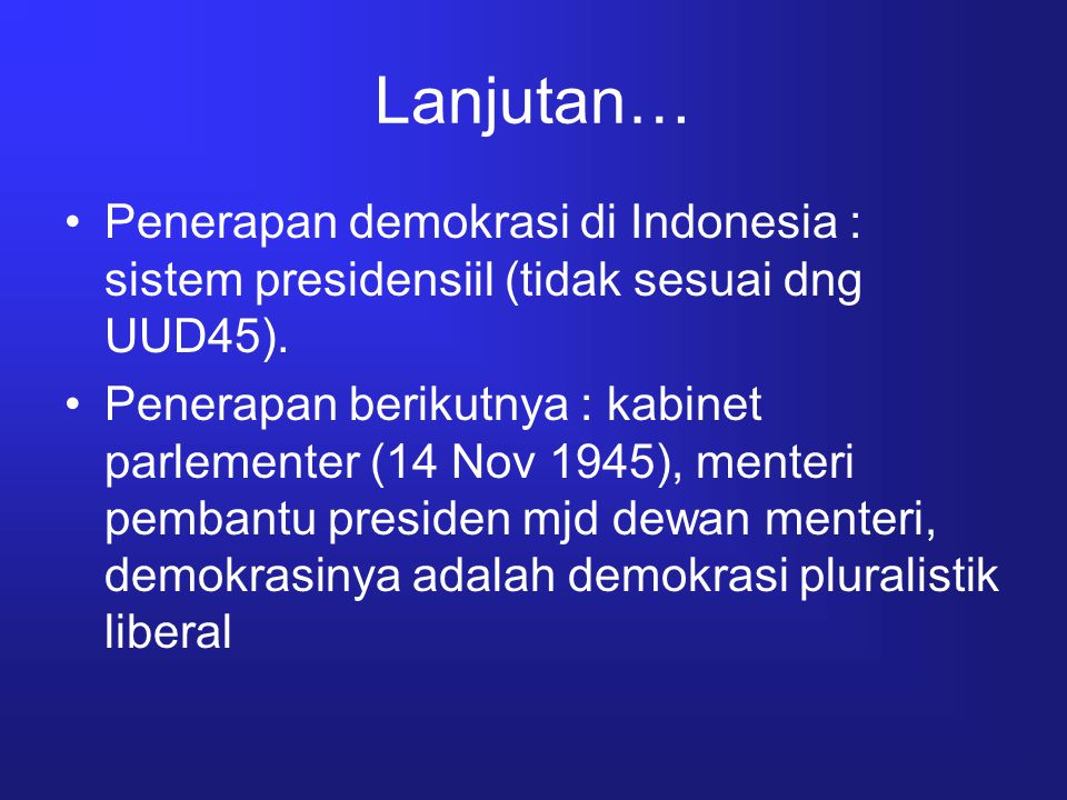 Lanjutan… Penerapan demokrasi di Indonesia : sistem presidensiil (tidak sesuai dng UUD45).