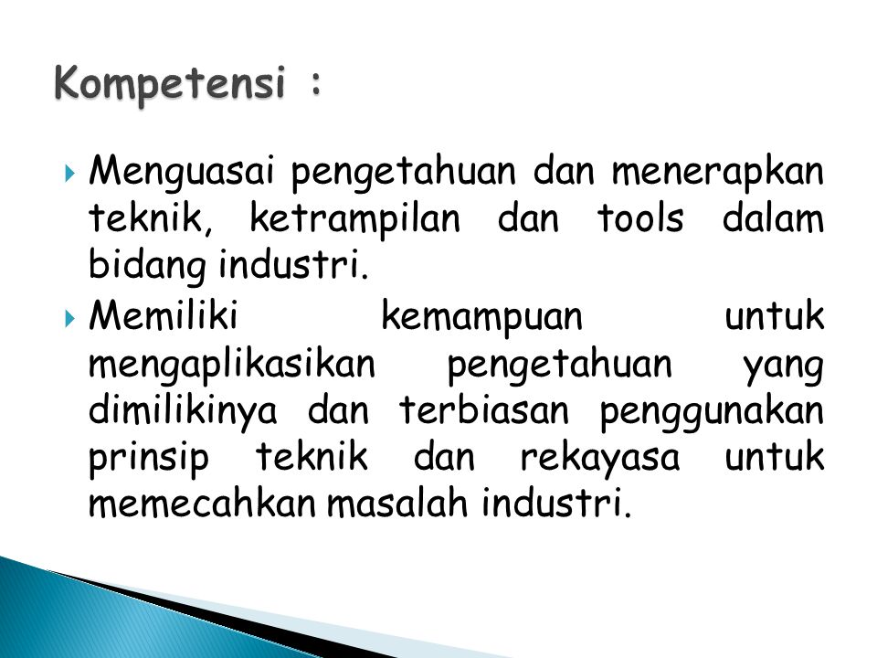 Kompetensi : Menguasai pengetahuan dan menerapkan teknik, ketrampilan dan tools dalam bidang industri.