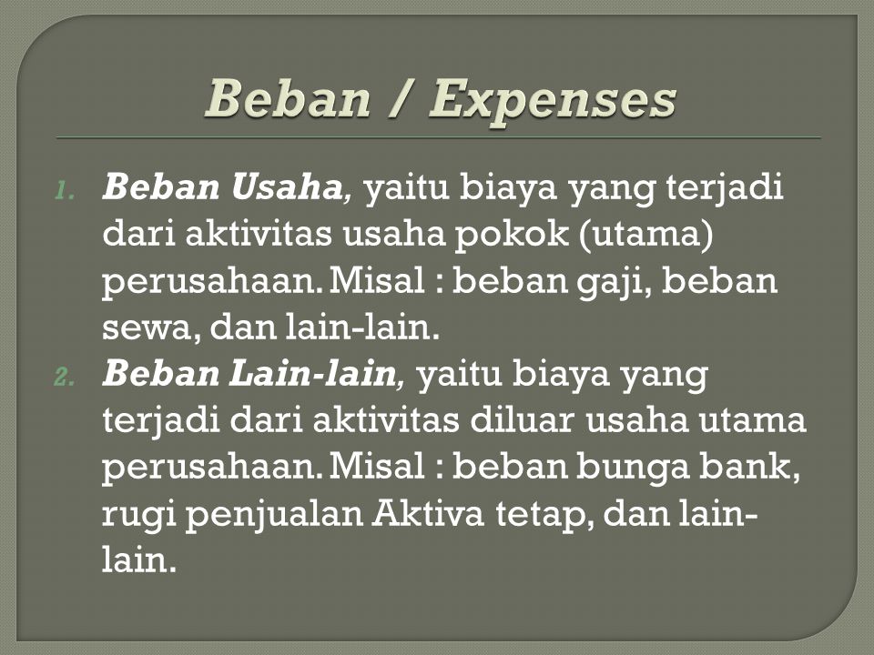 Beban / Expenses Beban Usaha, yaitu biaya yang terjadi dari aktivitas usaha pokok (utama) perusahaan. Misal : beban gaji, beban sewa, dan lain-lain.