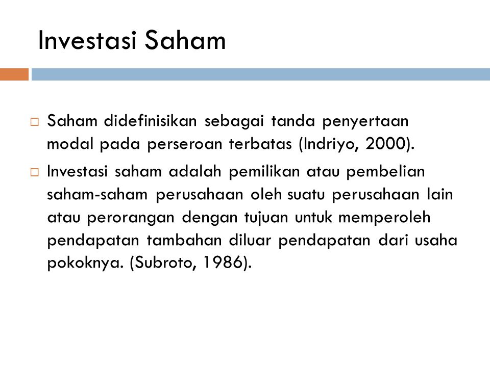 Investasi Saham Saham didefinisikan sebagai tanda penyertaan modal pada perseroan terbatas (Indriyo, 2000).