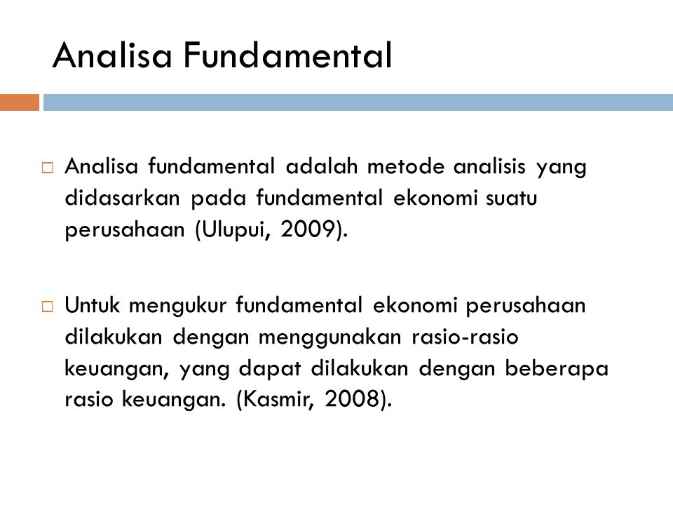 Analisa Fundamental Analisa fundamental adalah metode analisis yang didasarkan pada fundamental ekonomi suatu perusahaan (Ulupui, 2009).