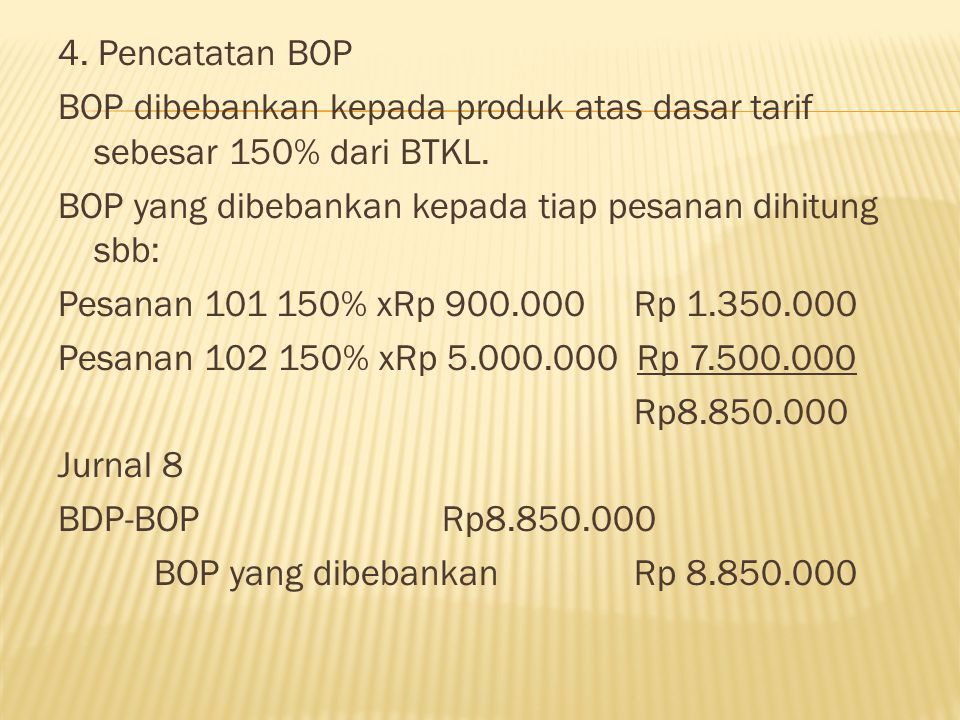 4. Pencatatan BOP BOP dibebankan kepada produk atas dasar tarif sebesar 150% dari BTKL.