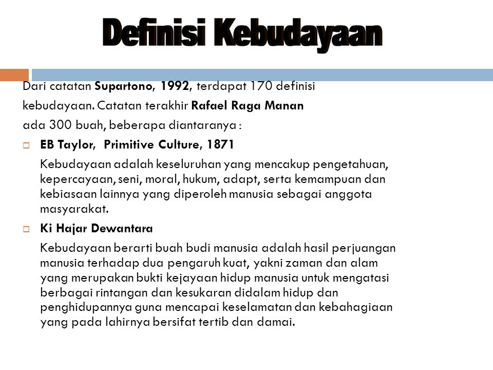 Definisi Kebudayaan Dari catatan Supartono, 1992, terdapat 170 definisi. kebudayaan. Catatan terakhir Rafael Raga Manan.