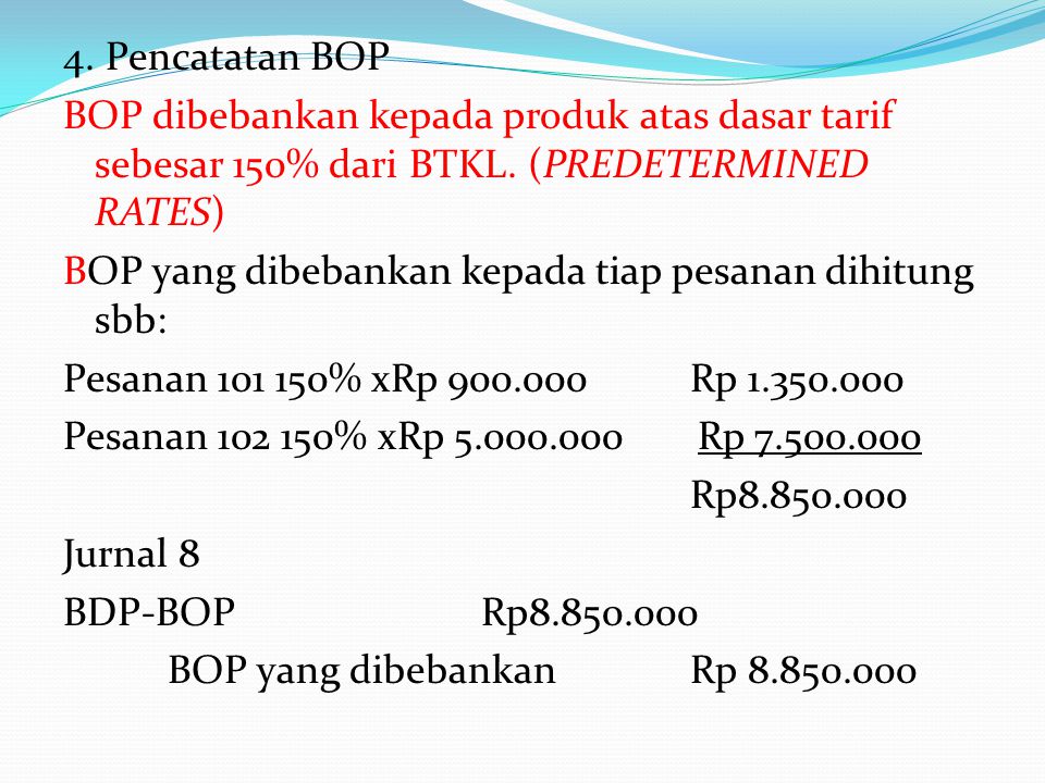 4. Pencatatan BOP BOP dibebankan kepada produk atas dasar tarif sebesar 150% dari BTKL.