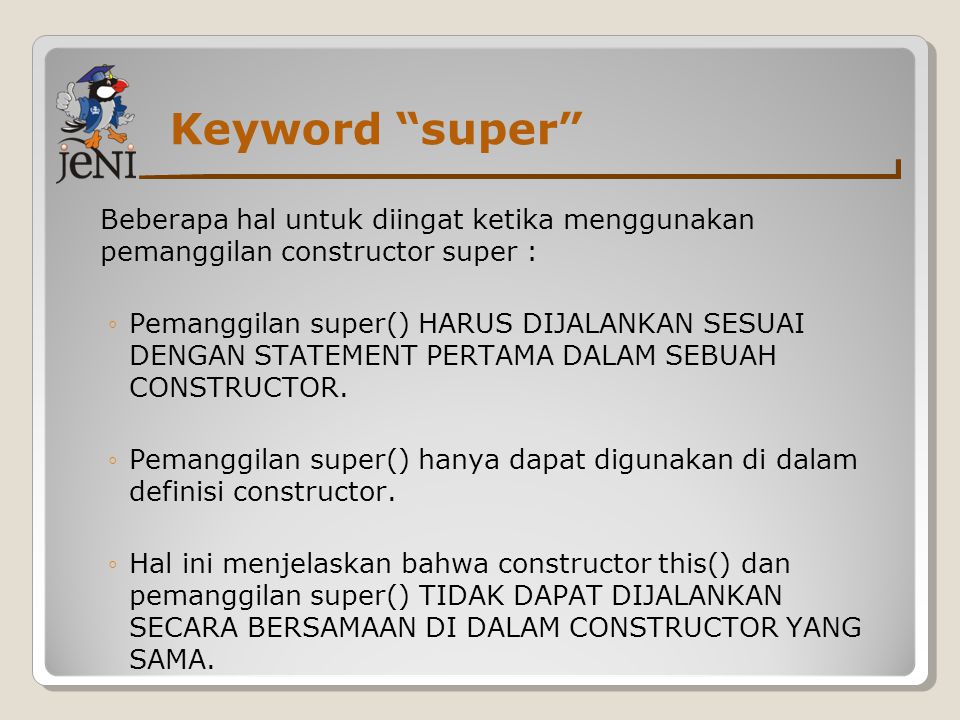 Keyword super Beberapa hal untuk diingat ketika menggunakan pemanggilan constructor super :