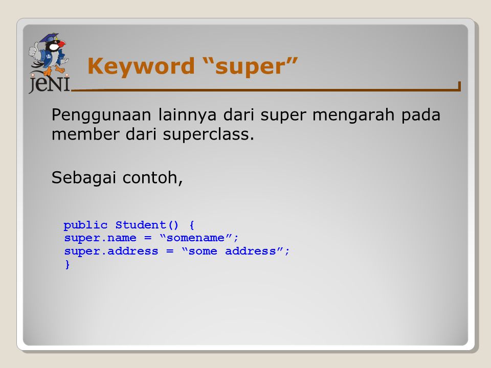 Keyword super Penggunaan lainnya dari super mengarah pada member dari superclass. Sebagai contoh,