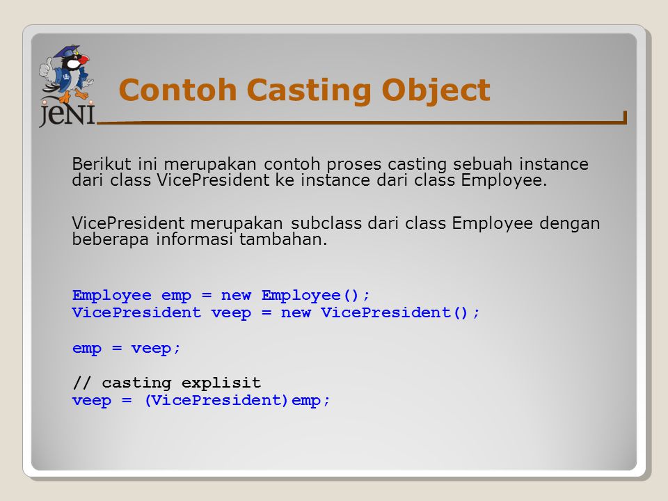 Contoh Casting Object Berikut ini merupakan contoh proses casting sebuah instance dari class VicePresident ke instance dari class Employee.