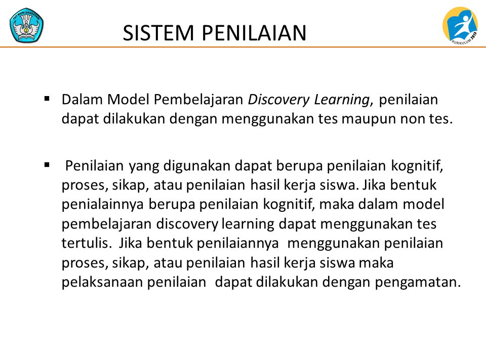 SISTEM PENILAIAN Dalam Model Pembelajaran Discovery Learning, penilaian dapat dilakukan dengan menggunakan tes maupun non tes.