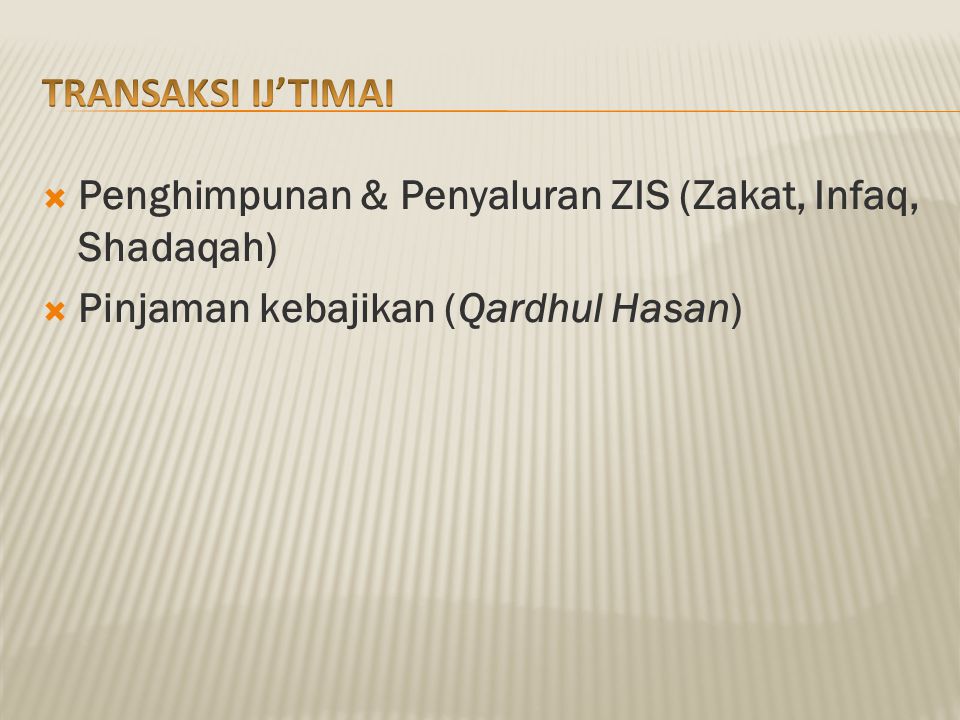 TRANSAKSI IJ’TIMAI Penghimpunan & Penyaluran ZIS (Zakat, Infaq, Shadaqah) Pinjaman kebajikan (Qardhul Hasan)