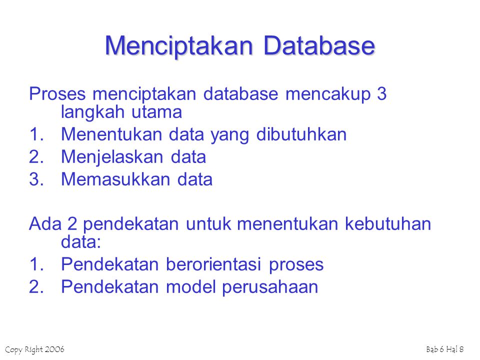 Menciptakan Database Proses menciptakan database mencakup 3 langkah utama. Menentukan data yang dibutuhkan.