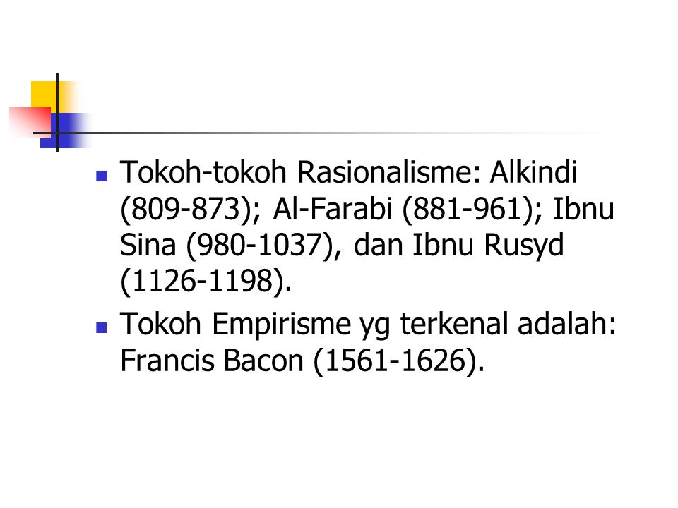 Tokoh-tokoh Rasionalisme: Alkindi ( ); Al-Farabi ( ); Ibnu Sina ( ), dan Ibnu Rusyd ( ).