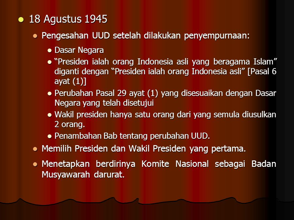 18 Agustus 1945 Pengesahan UUD setelah dilakukan penyempurnaan: