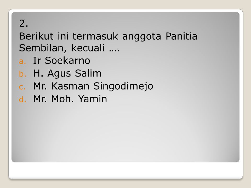 2. Berikut ini termasuk anggota Panitia Sembilan, kecuali …. Ir Soekarno. H. Agus Salim. Mr. Kasman Singodimejo.