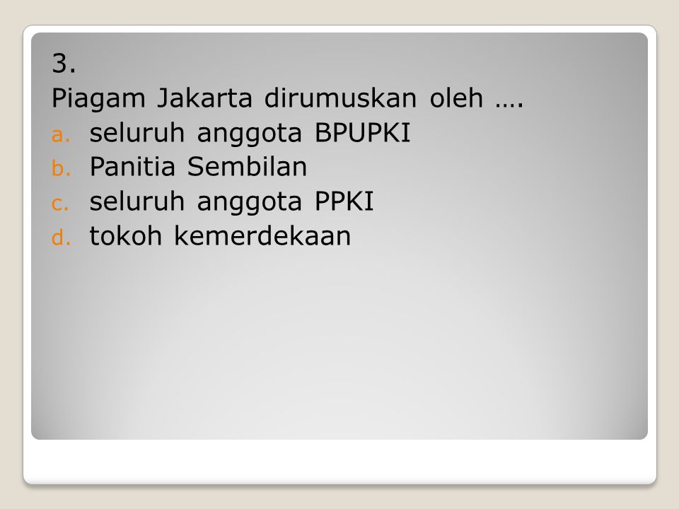 3. Piagam Jakarta dirumuskan oleh …. seluruh anggota BPUPKI. Panitia Sembilan. seluruh anggota PPKI.