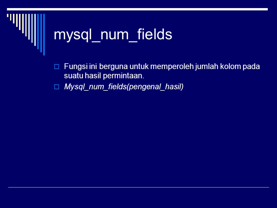 mysql_num_fields Fungsi ini berguna untuk memperoleh jumlah kolom pada suatu hasil permintaan.
