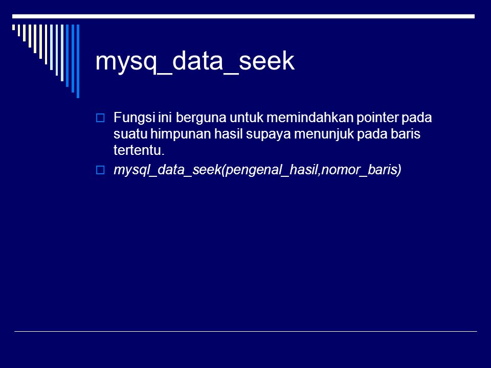 mysq_data_seek Fungsi ini berguna untuk memindahkan pointer pada suatu himpunan hasil supaya menunjuk pada baris tertentu.