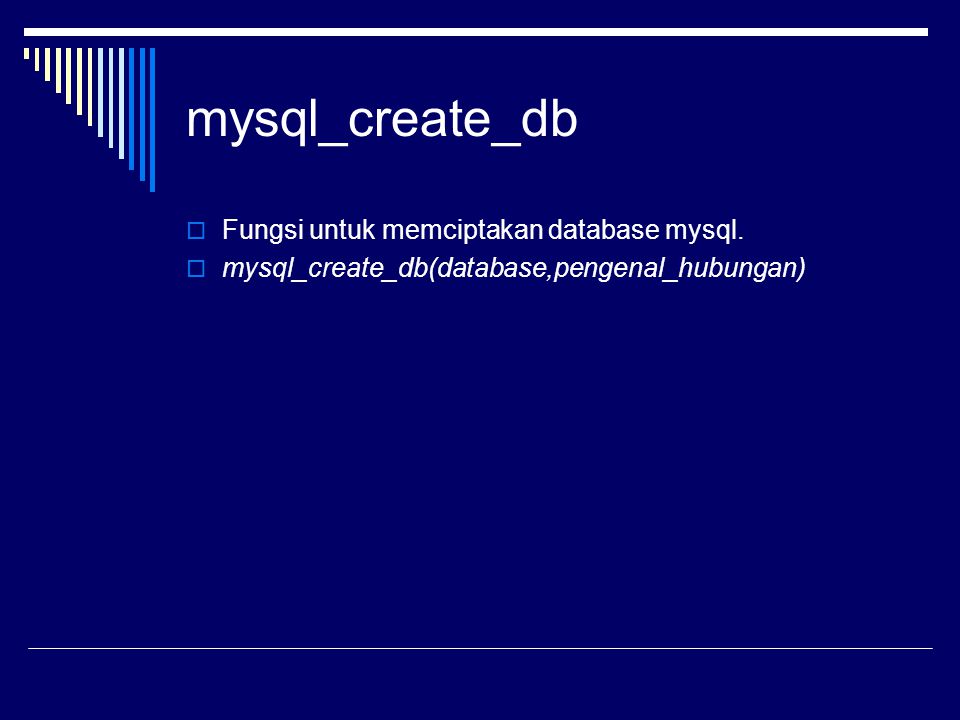 mysql_create_db Fungsi untuk memciptakan database mysql.