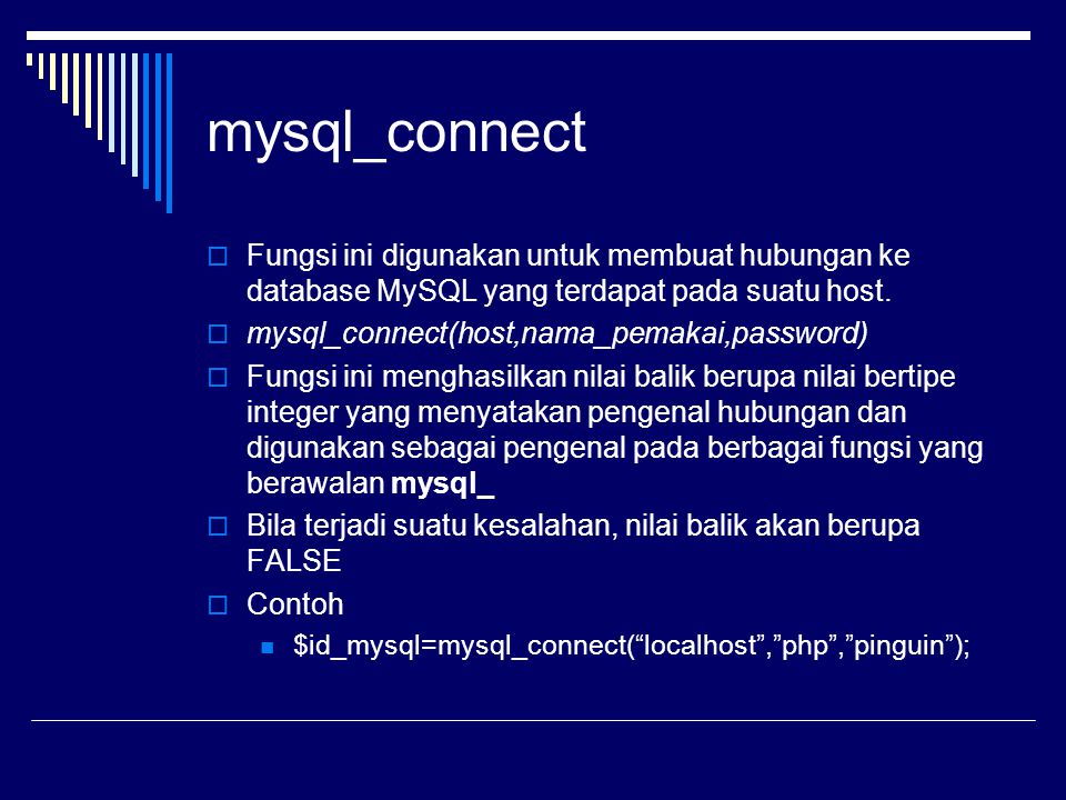 mysql_connect Fungsi ini digunakan untuk membuat hubungan ke database MySQL yang terdapat pada suatu host.