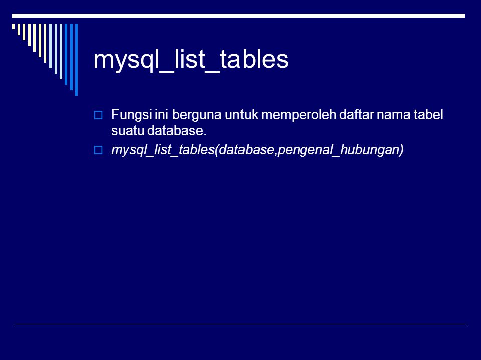 mysql_list_tables Fungsi ini berguna untuk memperoleh daftar nama tabel suatu database.