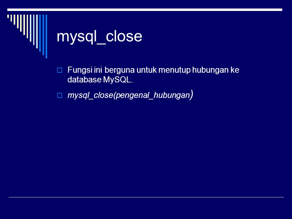 mysql_close Fungsi ini berguna untuk menutup hubungan ke database MySQL.