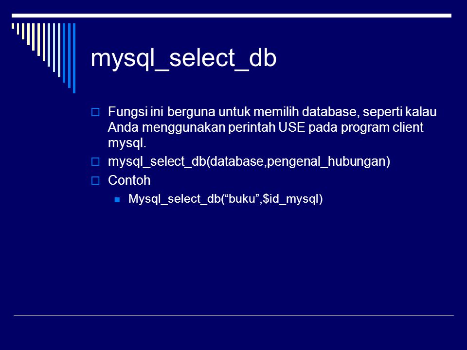 mysql_select_db Fungsi ini berguna untuk memilih database, seperti kalau Anda menggunakan perintah USE pada program client mysql.