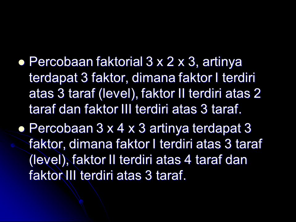 Percobaan faktorial 3 x 2 x 3, artinya terdapat 3 faktor, dimana faktor I terdiri atas 3 taraf (level), faktor II terdiri atas 2 taraf dan faktor III terdiri atas 3 taraf.