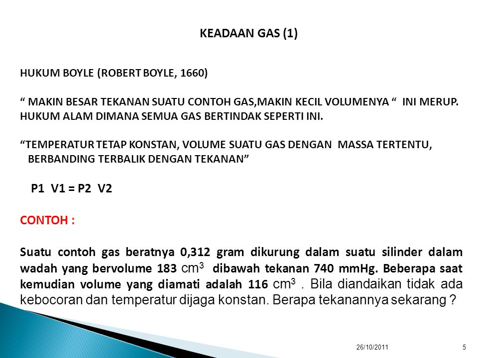 KEADAAN GAS (1) HUKUM BOYLE (ROBERT BOYLE, 1660) MAKIN BESAR TEKANAN SUATU CONTOH GAS,MAKIN KECIL VOLUMENYA INI MERUP.